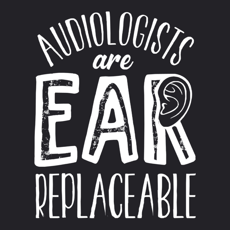 Audiology T  Shirt Audiology Pediatric Audiologist Are Ear  Replaceabl Youth Tee by reichelzakary488 | Artistshot