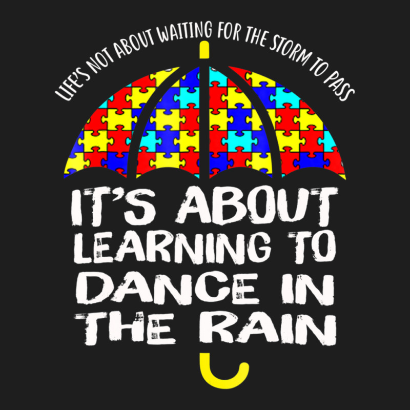 Autism Awareness Learning To Dance In The Rain Classic T-shirt by BrennleyBrown | Artistshot