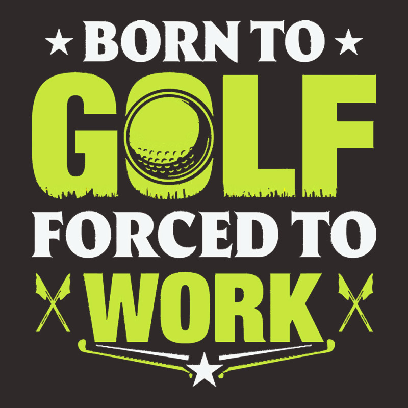 Born To Golf T  Shirt Born To Golf Forced To Work T  Shirt Racerback Tank by theaney | Artistshot