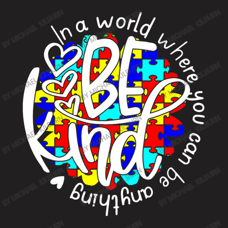 In A World Where You Can Be Anything Be Kind Autism Funny T-Shirt by Michael	Kilburn | Artistshot