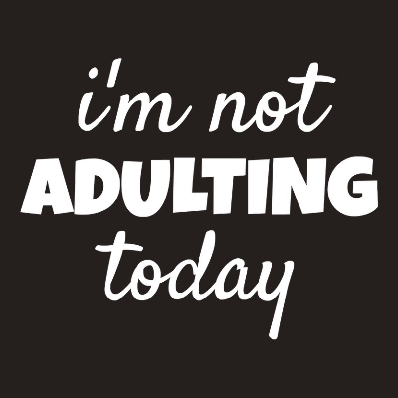 I'm Not Adulting Today Sarcastic Teen T Tank Top | Artistshot