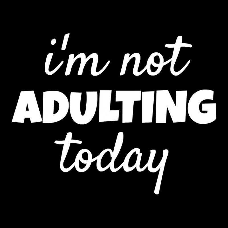 I'm Not Adulting Today Sarcastic Teen T Zipper Hoodie | Artistshot