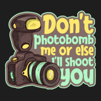 Photography T  Shirt Don't Photobomb Me   Camera Let's Do Shots Photog Classic T-shirt | Artistshot