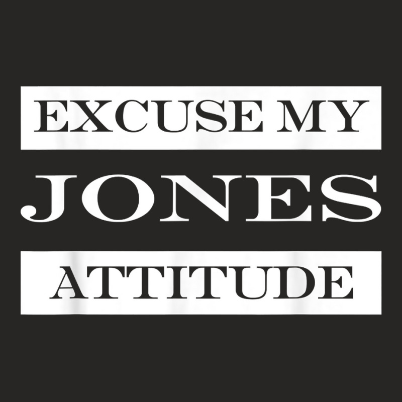 Excuse My Jones Attitude Funny Last Name Humor Surname T Shirt Ladies Fitted T-Shirt by muhrlycogant3h | Artistshot