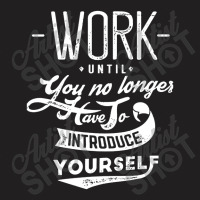 Work Until You No Longer Have A Introduce T-shirt | Artistshot