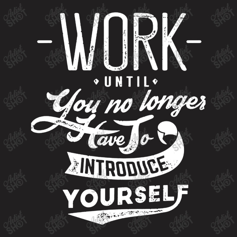 Work Until You No Longer Have A Introduce T-Shirt by Ngecrit | Artistshot