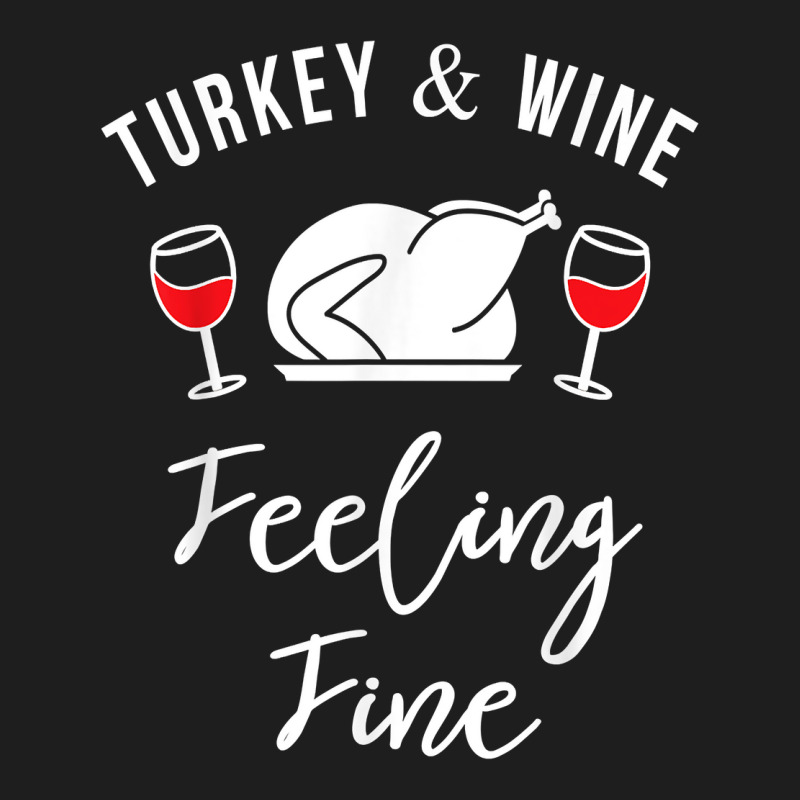 Turkey & Wine Feeling Fine Funny Thanksgiving T Shirt Classic T-shirt | Artistshot