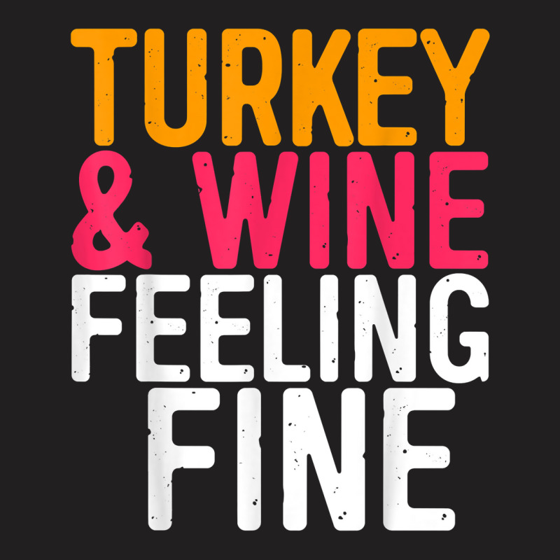 Turkey And Wine Feeling Fine T Shirt Thanksgiving Day Gift T Shirt T-shirt | Artistshot