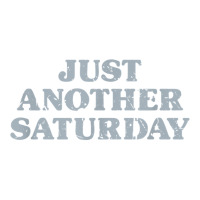 Saturday Just Another Saturday Days Of The Week Daily Series T Shirt Baby Tee | Artistshot