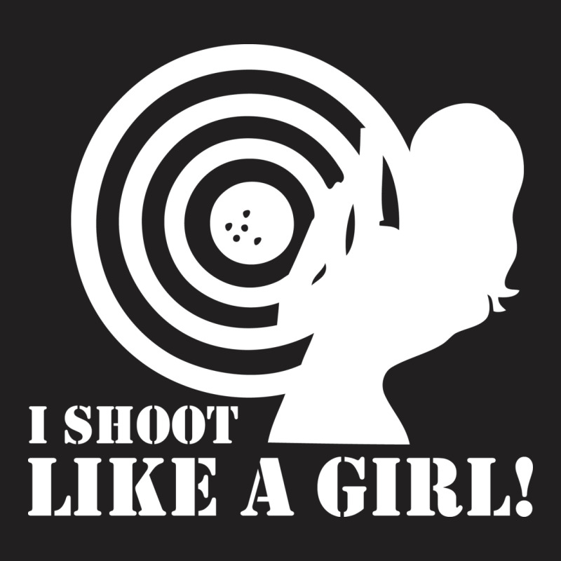 Custom I Shoot Like A Girl Tshirt By Printshirts Artistshot