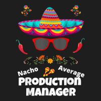 Nacho Your Average Production Manager Funny Sarcastic Design T Shirt Classic T-shirt | Artistshot