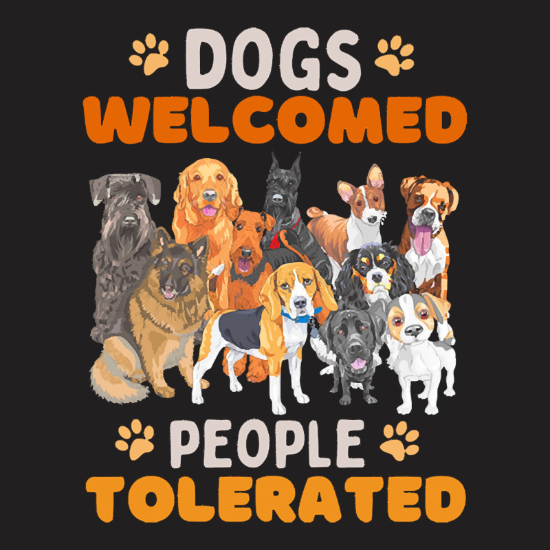 Dogs Welcomed People Tolerated T  Shirt Dogs Welcomed People Tolerated T-shirt | Artistshot