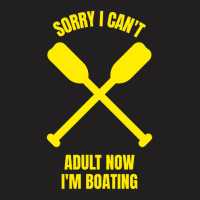 Sorry I Can't Adult Now I'm Boating T-shirt | Artistshot