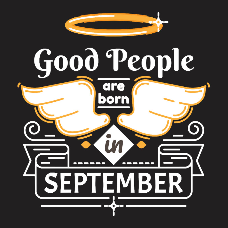 Good People Are Born In September T-Shirt by PODCUSTOM | Artistshot