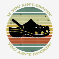 If You Aint Crocin You Aint Rockin Funny Classic T-shirt | Artistshot