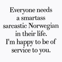 Everyone Needs A Smartass Sarcastic Norwegian In Their Life T Shirt T-shirt | Artistshot