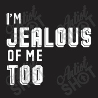 I'm Jealous Of Me Too T-shirt | Artistshot