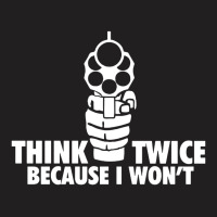 Think Twice Because I Won't T-shirt | Artistshot