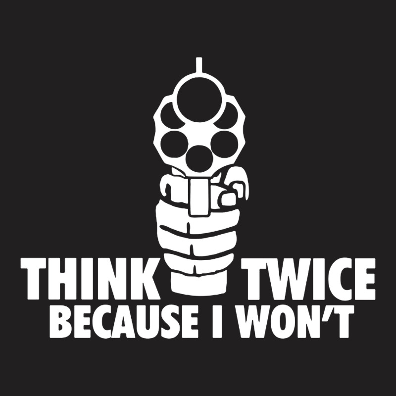 Think Twice Because I Won't T-shirt | Artistshot