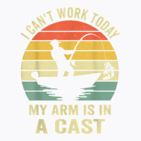 Men Can't Work Today My Arm Is In A Cast Shirt Funny Fishing T Shirt T-shirt | Artistshot