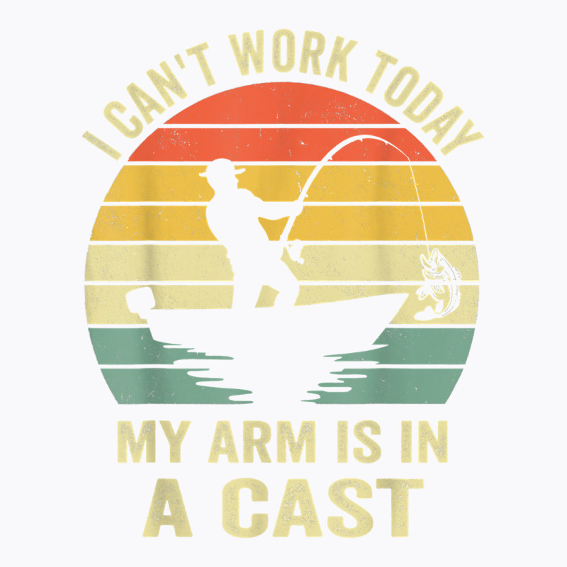 Men Can't Work Today My Arm Is In A Cast Shirt Funny Fishing T Shirt T-shirt | Artistshot