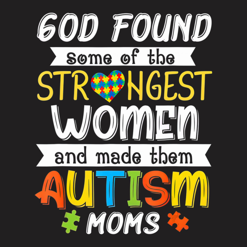 God Found Some Of The Strongest Women Made Them Autism Moms T-shirt | Artistshot