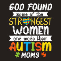 God Found Some Of The Strongest Women Made Them Autism Moms Tank Top | Artistshot