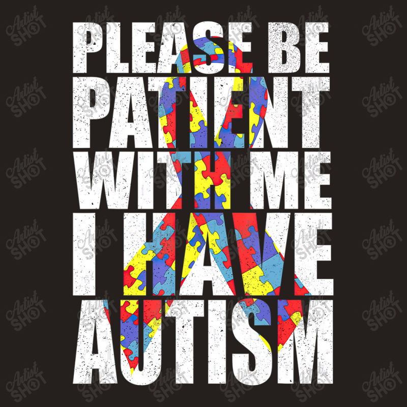 Please Be Patient With Me I Have Autism Awareness Ribbon Tank Top by LeiThompson | Artistshot