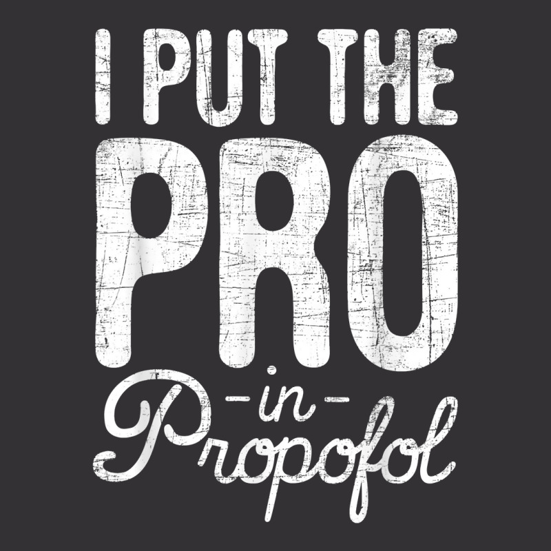 I Put The Pro In Propofol   Nurse Anesthetist Anesthesia T Shirt Vintage Hoodie And Short Set | Artistshot