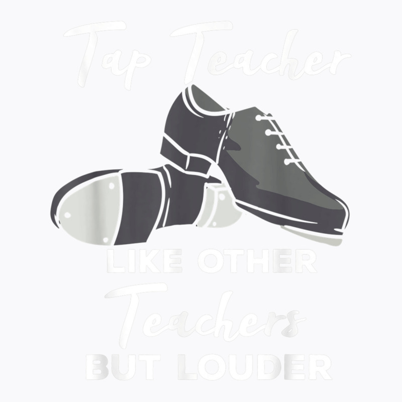 Tap Teacher Like Other Teachers But Louder Funny Tap Dance T-shirt | Artistshot