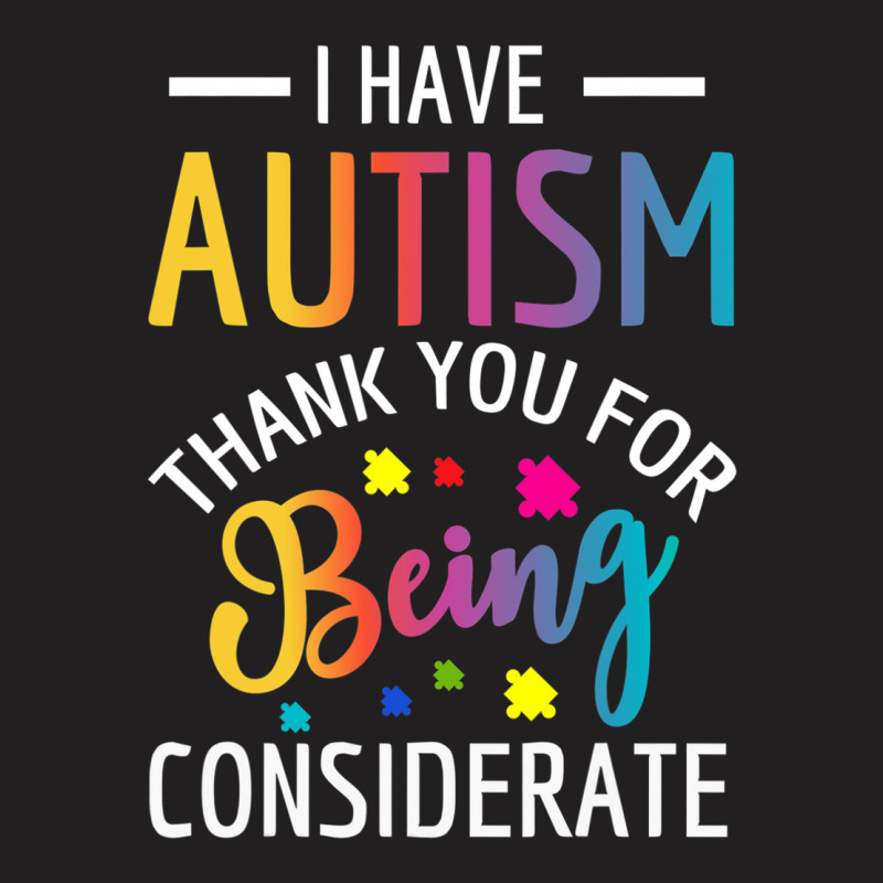 I Have Autism Thank You For Being Considerate T-shirt | Artistshot