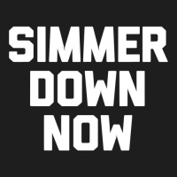 Simmer Down Now  Funny Saying Sarcastic Novelty Humor Classic T-shirt | Artistshot