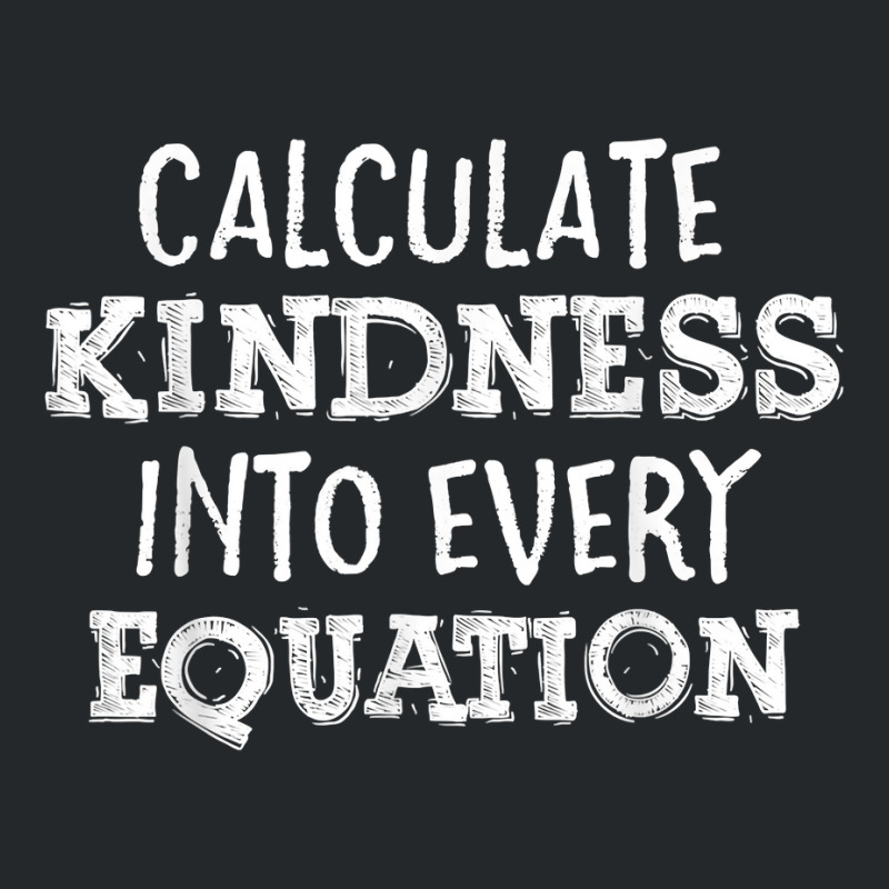 Calculate Kindness Into Every Equation School Math Teacher T Shirt Crewneck Sweatshirt by morelypylagertq | Artistshot