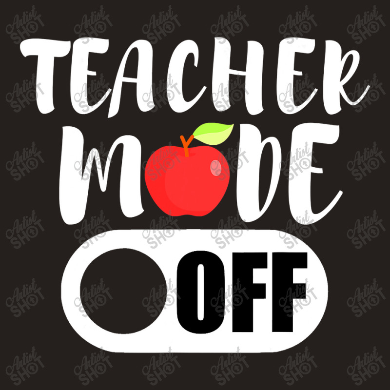 Teacher Mode Off Funny Last Day Of School For Teachers Tank Top | Artistshot