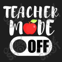 Teacher Mode Off Funny Last Day Of School For Teachers Classic T-shirt | Artistshot