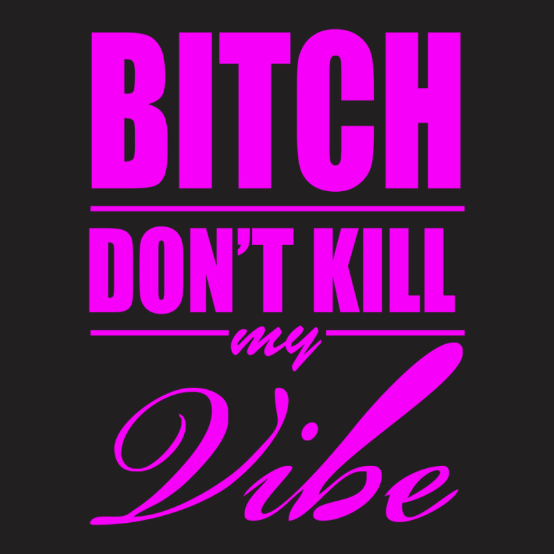 Bitch Do Funny Trend Newnt Kill My Vibe T-shirt | Artistshot