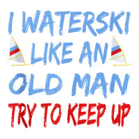 I Waterski Like An Old Man Try To Keep Up Funny Waterski Tank Top 3/4 Sleeve Shirt | Artistshot