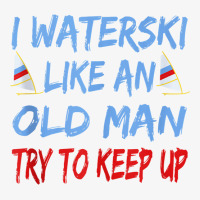 I Waterski Like An Old Man Try To Keep Up Funny Waterski Tank Top Champion Hoodie | Artistshot