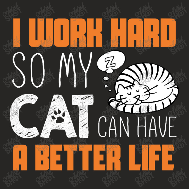 I Work Hard So My Cat Can Have A Better Life T Shi Ladies Fitted T-Shirt by dragonstore | Artistshot