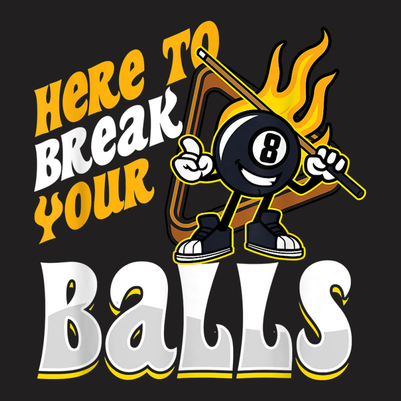 Here To Break Your Balls Billiard Player Snooker Pool 8 Ball T Shirt T-shirt | Artistshot