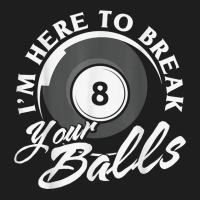 I'm Here To Break Your Balls Billiards T Shirt Classic T-shirt | Artistshot