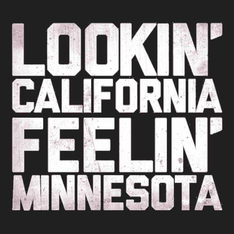 Lookin' California, Feelin' Minnesota T-shirt | Artistshot