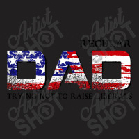 Just A Regular Dad Trying Not To Raise Liberals Funny Daddy T-shirt | Artistshot