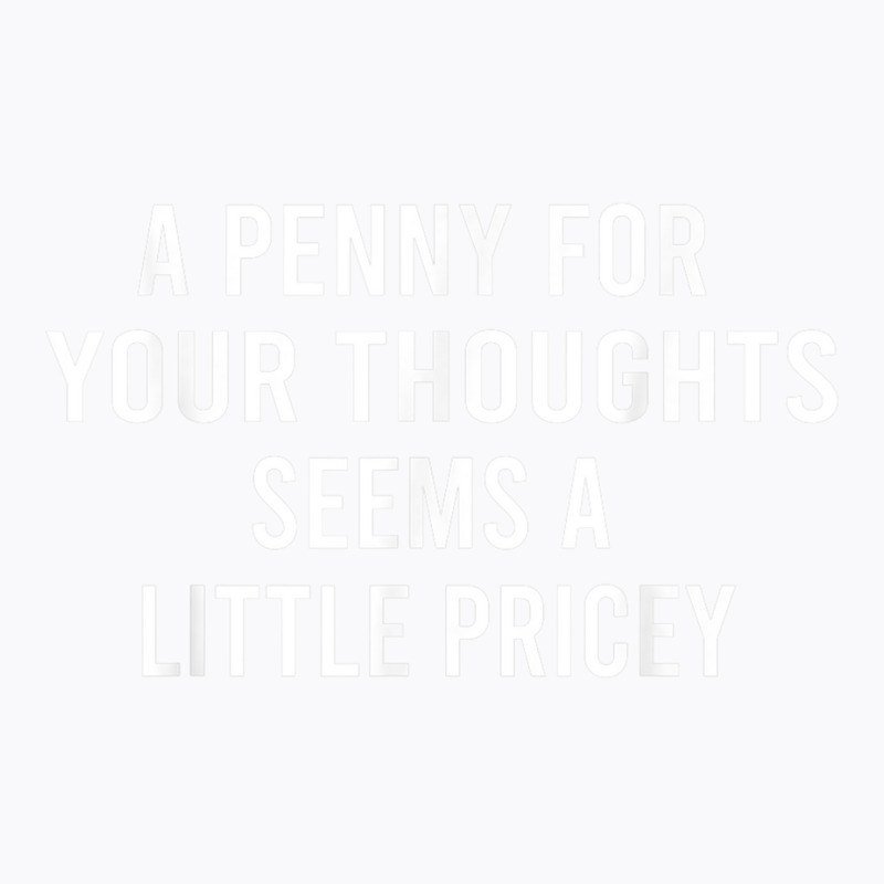 Funny, Penny For Your Thoughts Tee Sarcastic Joke Tee T Shirt T-shirt | Artistshot