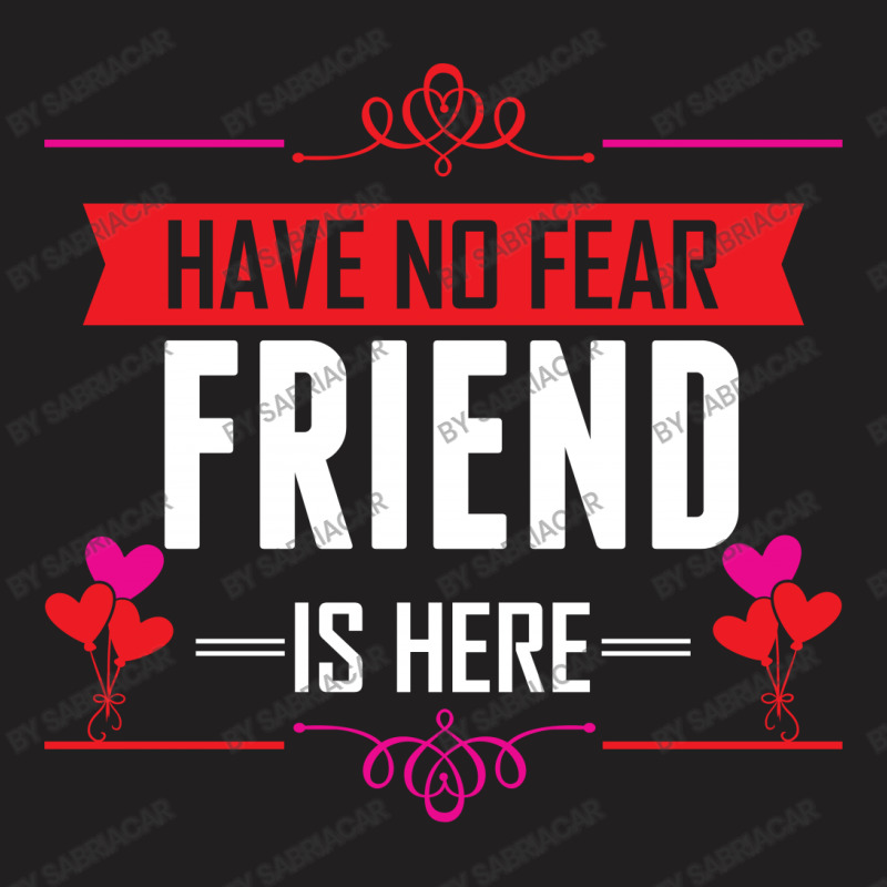 Have No Fear Friend Is Here T-shirt | Artistshot