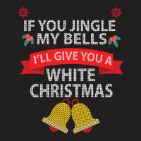 If You Jingle My Bells I'll Give You A White Christmas Sweatshirt T-shirt | Artistshot