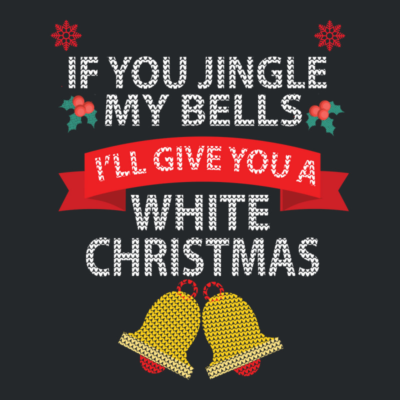 If You Jingle My Bells I'll Give You A White Christmas Sweatshirt Crewneck Sweatshirt | Artistshot