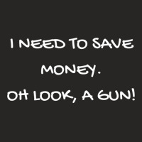 Funny I Need To Save Money. Oh Look, A Gun! Gift Ladies Fitted T-shirt | Artistshot