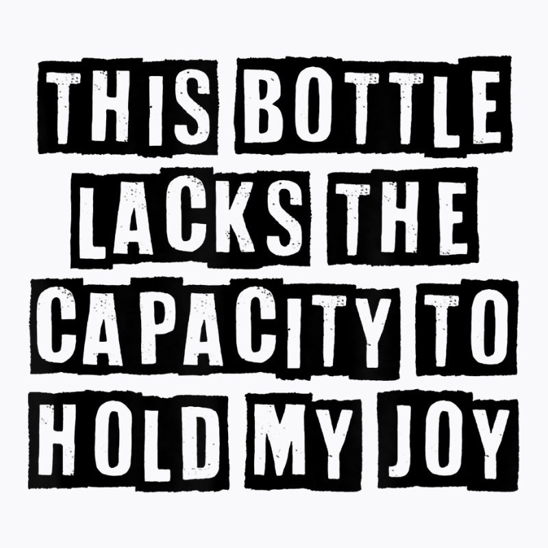 Simple Minimal Funny This Bottle Lacks The Capacity To Hold T Shirt T-Shirt by cucciailleveretcq | Artistshot