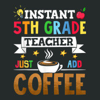 Instant 5th Grade Teacher Just Add Coffee T Shirt Women's Triblend Scoop T-shirt | Artistshot